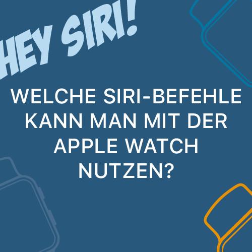 Welche Siri-Befehle kann man mit der Apple Watch nutzen?