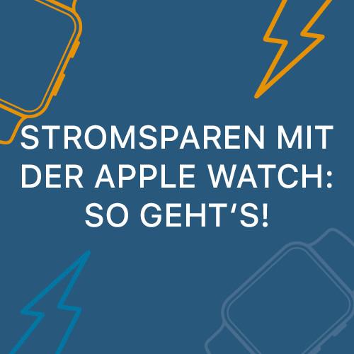 Stromsparen mit der Apple Watch: So geht's!