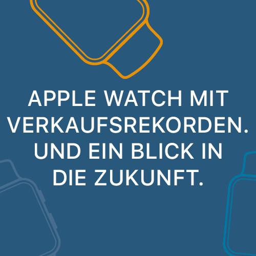 Apple Watch mit Verkaufsrekorden - und ein Blick in die Zukunft!