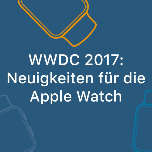 WWDC 2017: Neuigkeiten für die Apple Watch